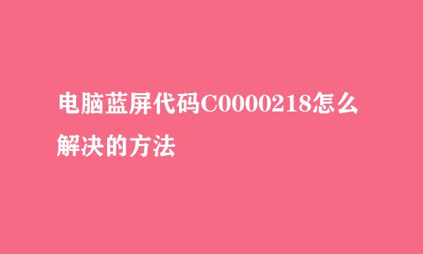 电脑蓝屏代码C0000218怎么解决的方法