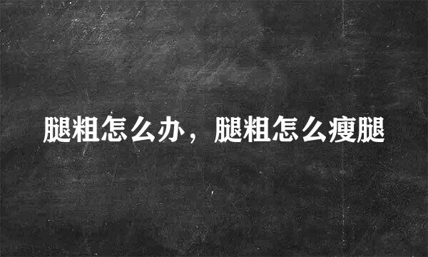 腿粗怎么办，腿粗怎么瘦腿
