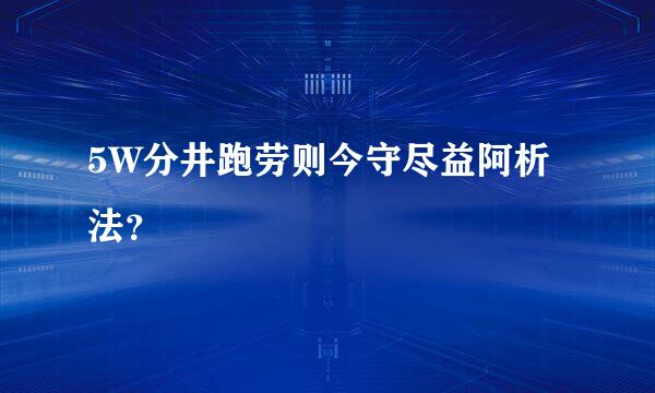 5W分井跑劳则今守尽益阿析法？