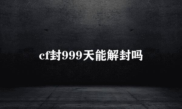cf封999天能解封吗