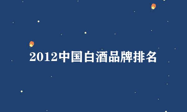 2012中国白酒品牌排名