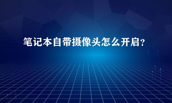 笔记本自带摄像头怎么开启？