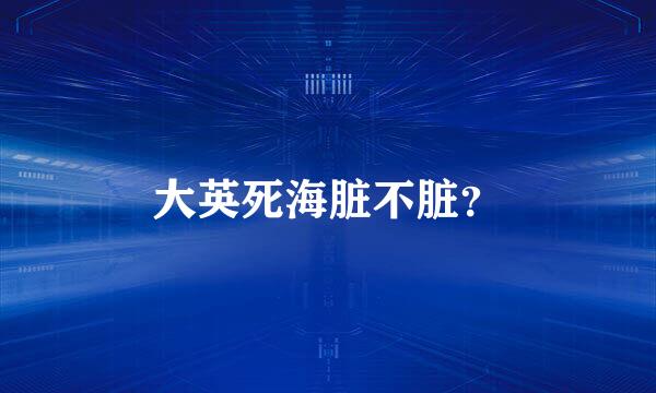 大英死海脏不脏？
