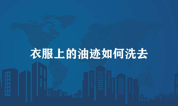 衣服上的油迹如何洗去