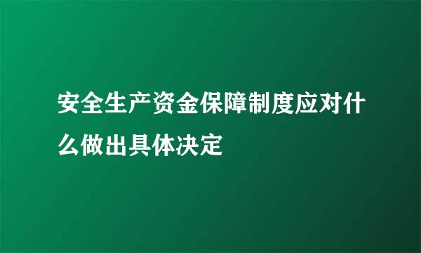 安全生产资金保障制度应对什么做出具体决定