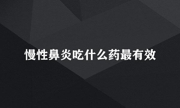 慢性鼻炎吃什么药最有效