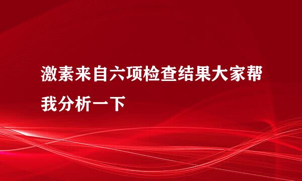 激素来自六项检查结果大家帮我分析一下