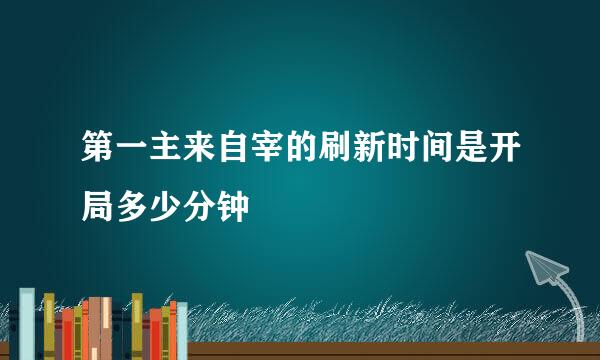 第一主来自宰的刷新时间是开局多少分钟