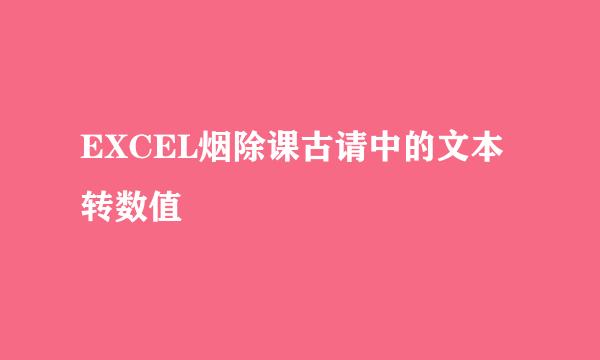 EXCEL烟除课古请中的文本转数值