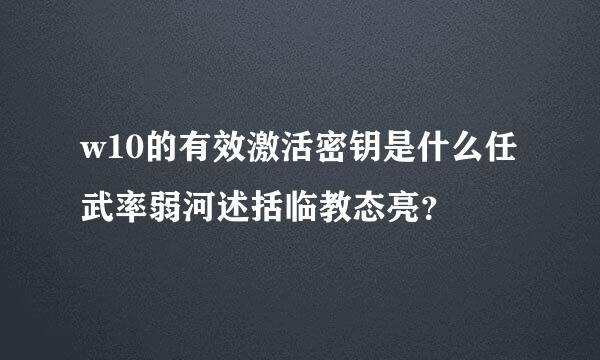 w10的有效激活密钥是什么任武率弱河述括临教态亮？