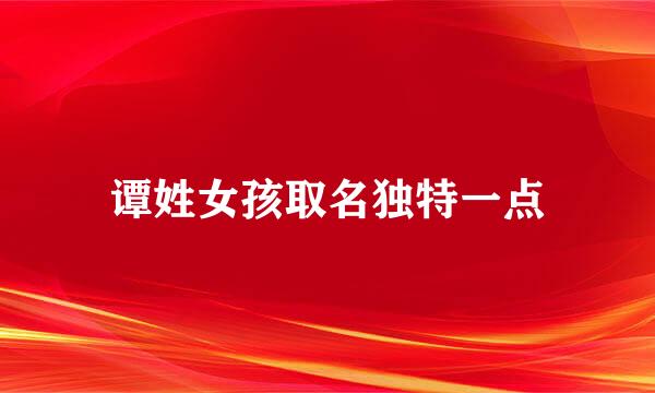 谭姓女孩取名独特一点