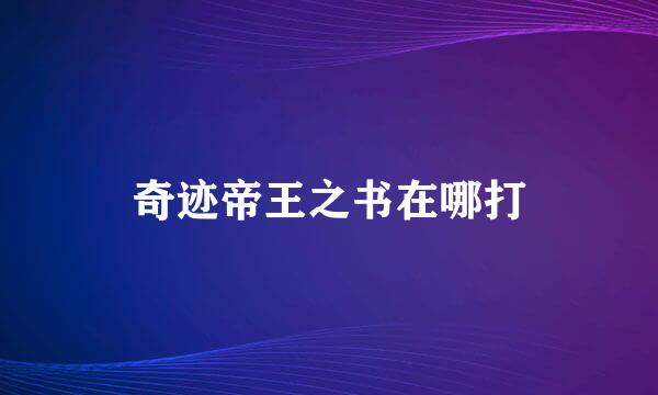 奇迹帝王之书在哪打