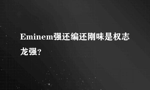 Eminem强还编还刚味是权志龙强？