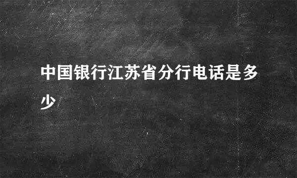中国银行江苏省分行电话是多少