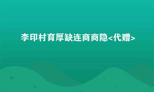 李印村育厚缺连商商隐<代赠>