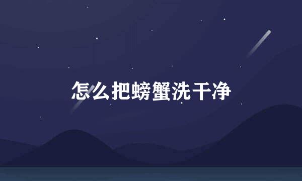 怎么把螃蟹洗干净
