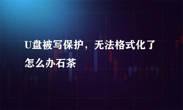 U盘被写保护，无法格式化了怎么办石茶