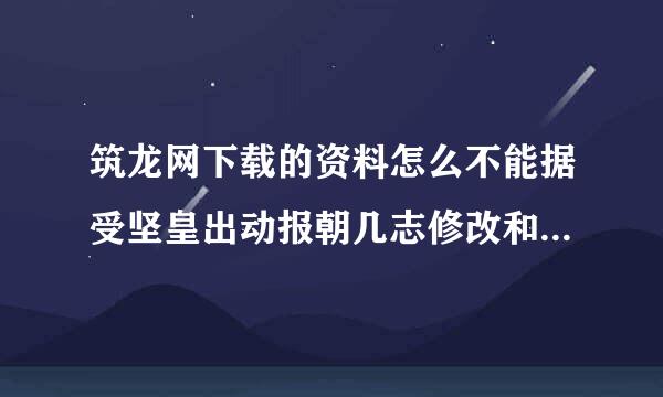 筑龙网下载的资料怎么不能据受坚皇出动报朝几志修改和复制呀?