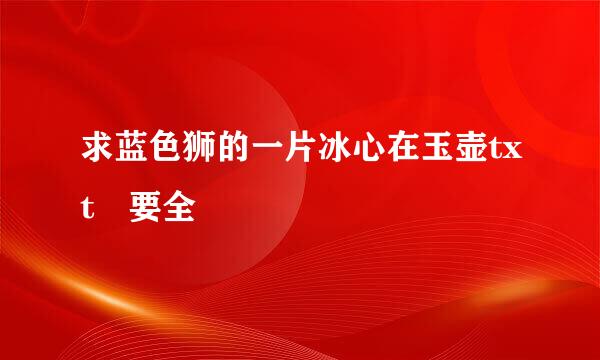求蓝色狮的一片冰心在玉壶txt 要全