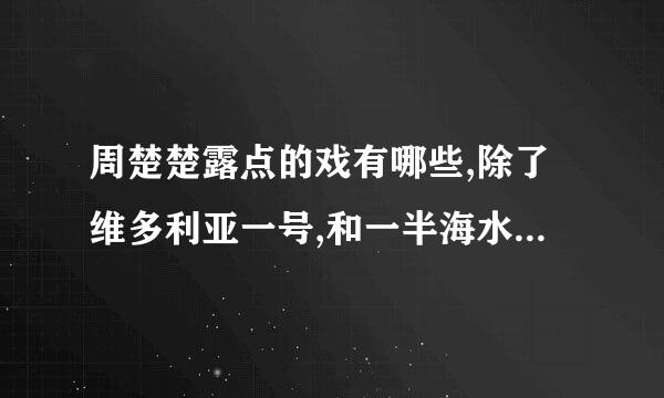 周楚楚露点的戏有哪些,除了维多利亚一号,和一半海水一半火焰