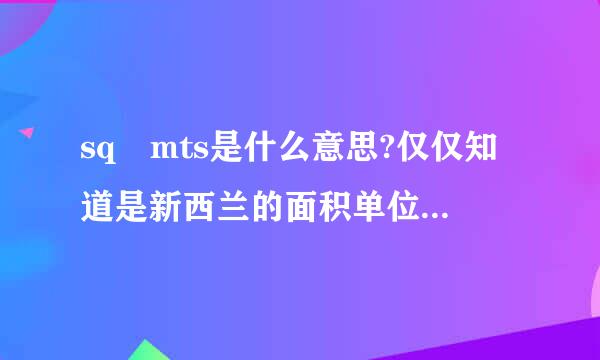 sq mts是什么意思?仅仅知道是新西兰的面积单位之类的东西，有确切知道是什么意思的吗?