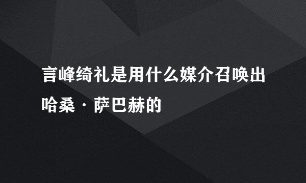 言峰绮礼是用什么媒介召唤出哈桑·萨巴赫的