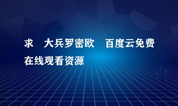 求 大兵罗密欧 百度云免费在线观看资源
