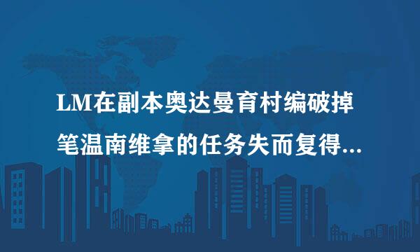 LM在副本奥达曼育村编破掉笔温南维拿的任务失而复得和化解灾难如来自何做？