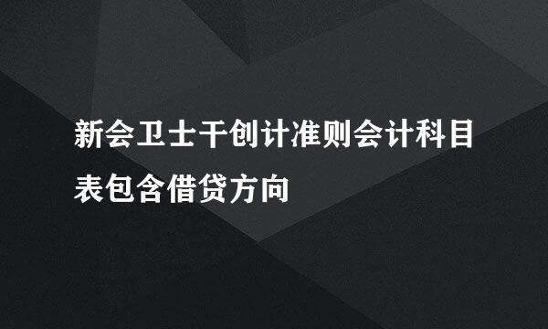 新会卫士干创计准则会计科目表包含借贷方向