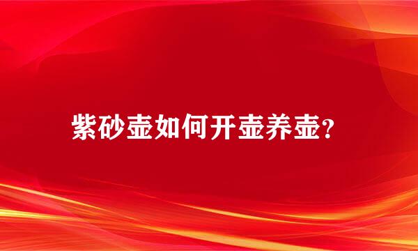 紫砂壶如何开壶养壶？