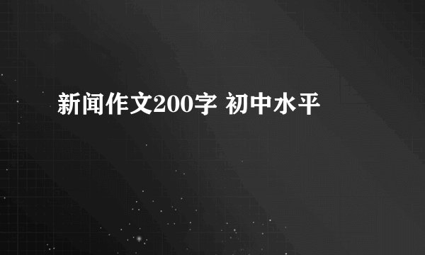 新闻作文200字 初中水平