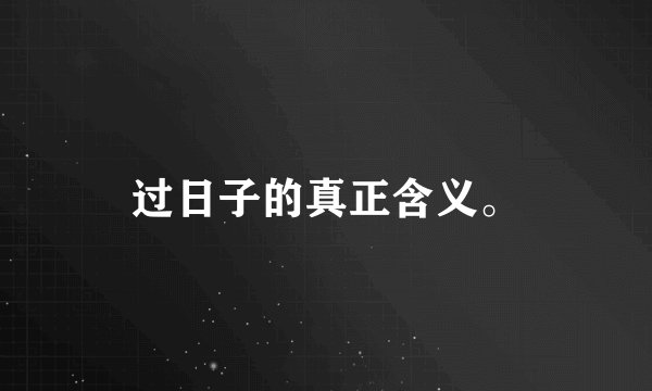过日子的真正含义。