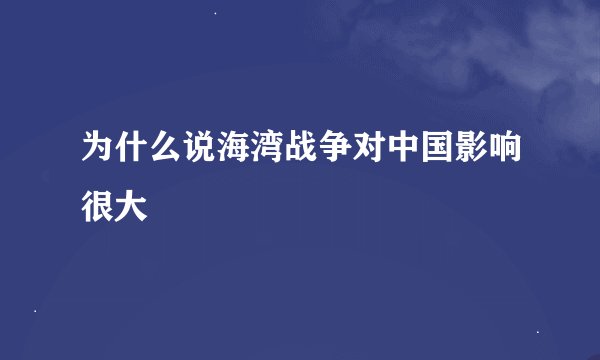 为什么说海湾战争对中国影响很大