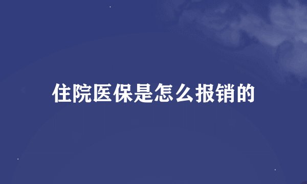 住院医保是怎么报销的