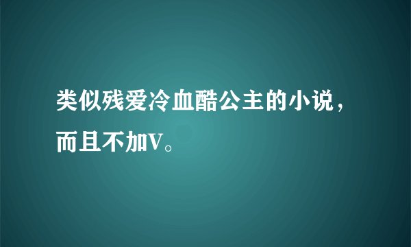 类似残爱冷血酷公主的小说，而且不加V。
