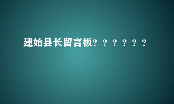 建始县长留言板？？？？？？