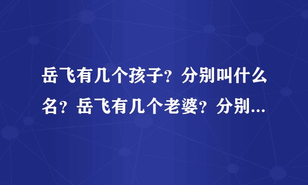 岳飞有几个孩子？分别叫什么名？岳飞有几个老婆？分别叫什么名？