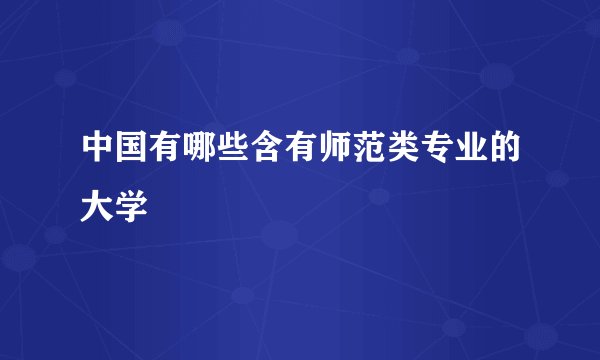 中国有哪些含有师范类专业的大学