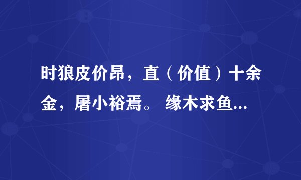时狼皮价昂，直（价值）十余金，屠小裕焉。 缘木求鱼，狼则罹（遭遇）之，是可笑也。的意思。