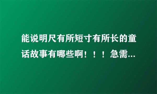 能说明尺有所短寸有所长的童话故事有哪些啊！！！急需。字数400