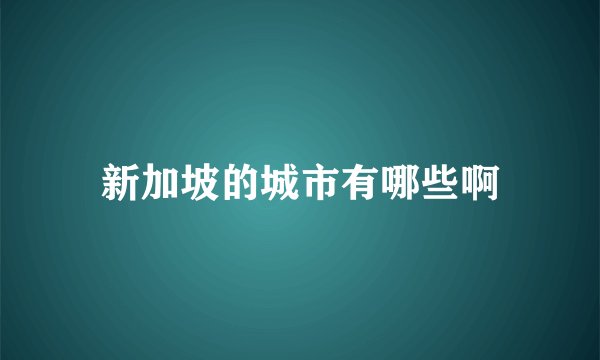 新加坡的城市有哪些啊