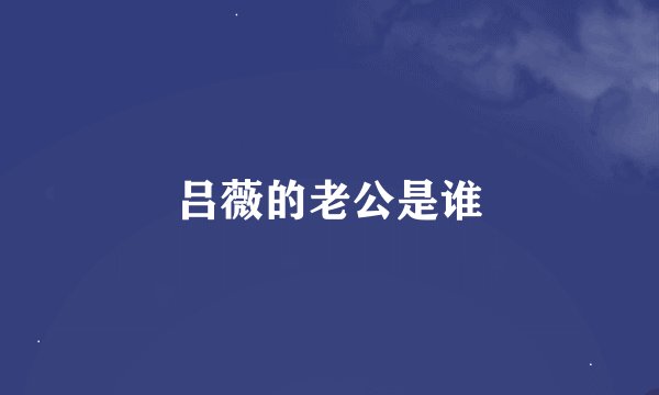 吕薇的老公是谁