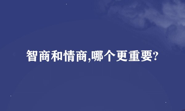 智商和情商,哪个更重要?