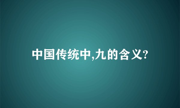 中国传统中,九的含义?