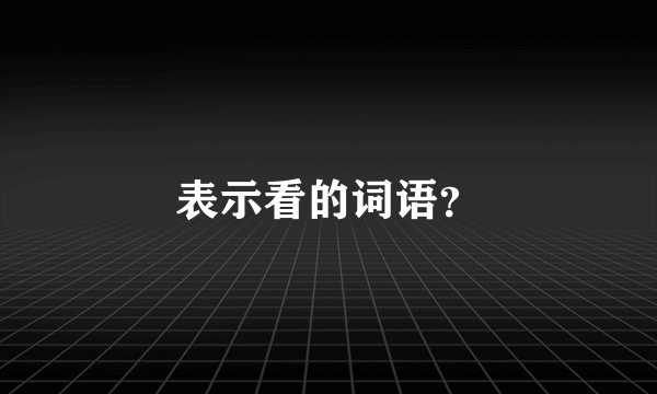 表示看的词语？