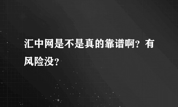汇中网是不是真的靠谱啊？有风险没？