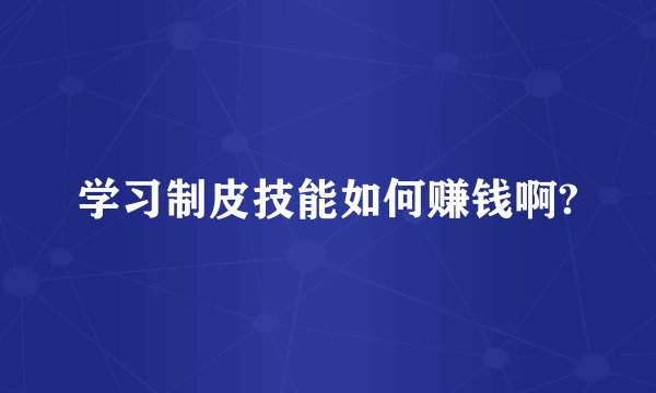 学习制皮技能如何赚钱啊?