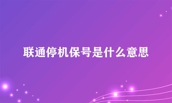 联通停机保号是什么意思