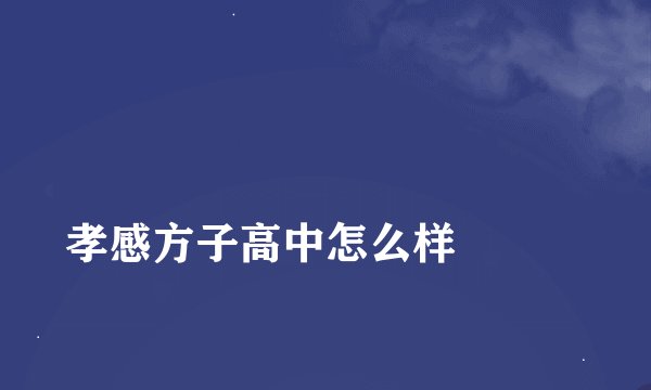 
孝感方子高中怎么样

