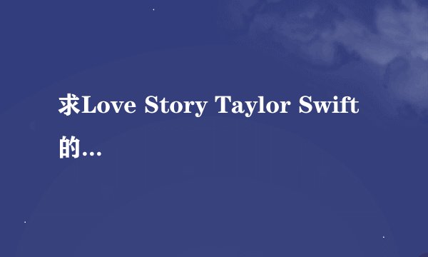 求Love Story Taylor Swift的中文谐音歌词不是中文翻译，